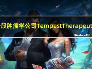 临床阶段肿瘤学公司Tempest Therapeutics Inc.（TPST）收涨3.76%报6.07美元