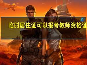 临时居住证可以报考教师资格证吗