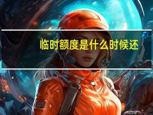 临时额度是什么时候还