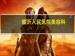 临沂人民医院美容科，割双眼皮临沂哪家医院好