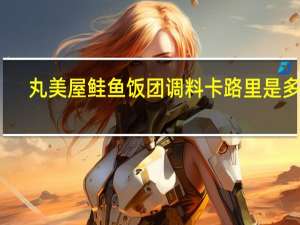 丸美屋 鲑鱼饭团调料卡路里是多少