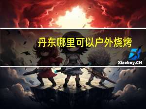 丹东哪里可以户外烧烤