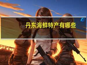 丹东海鲜特产有哪些