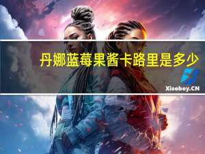 丹娜 蓝莓果酱卡路里是多少