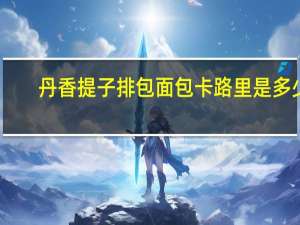 丹香 提子排包面包卡路里是多少