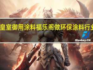 丹麦皇室御用涂料 福乐阁做环保涂料行业领军品牌