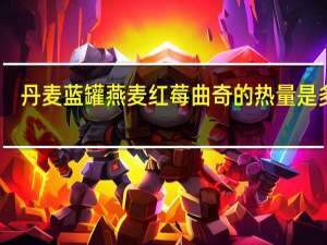 丹麦蓝罐 燕麦红莓曲奇的热量是多少