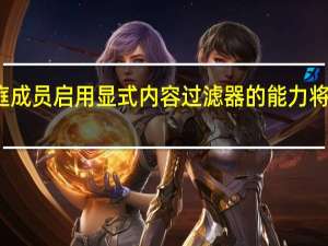 为个别家庭成员启用显式内容过滤器的能力将于今年秋季推出