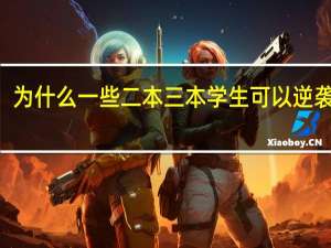为什么一些二本三本学生可以逆袭985