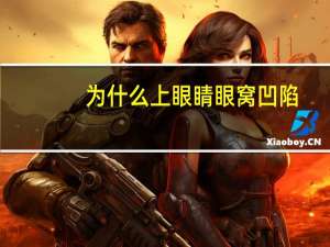 为什么上眼睛眼窝凹陷(上眼皮沉重眼眶凹陷)