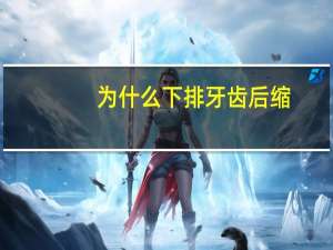 为什么下排牙齿后缩，包子皮有收缩什么原因