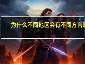 为什么不同地区会有不同方言啊
