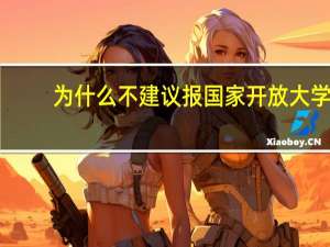 为什么不建议报国家开放大学