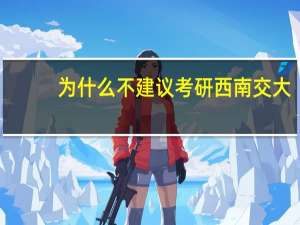 为什么不建议考研西南交大