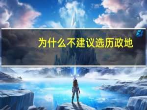 为什么不建议选历政地