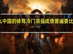 为什么中国的体育冷门项目成绩普遍要比热门项目好