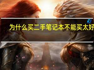 为什么买二手笔记本不能买太好的