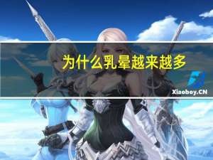 为什么乳晕越来越多(为什么现在患乳腺癌和宫颈癌的女性越来越多是什么原因造成的)