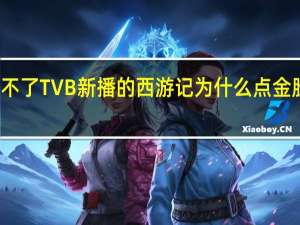 为什么优酷看不了TVB新播的西游记为什么 点金胜手为什么不更新了