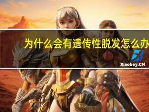 为什么会有遗传性脱发怎么办？有遗传性脱发这种说法吗