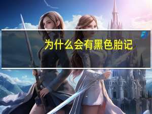 为什么会有黑色胎记，胎记是怎么形成的