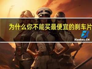 为什么你不能买最便宜的刹车片呢