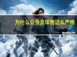 为什么公务员体检这么严格
