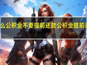 为什么公积金不要提前还款　公积金提前还贷划算吗