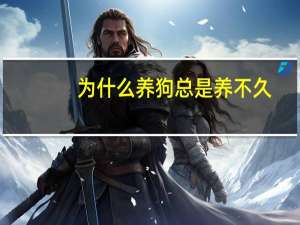 为什么养狗总是养不久