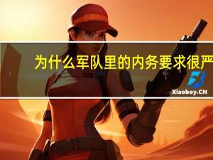 为什么军队里的内务要求很严