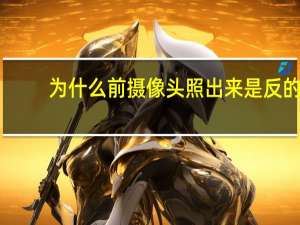 为什么前摄像头照出来是反的