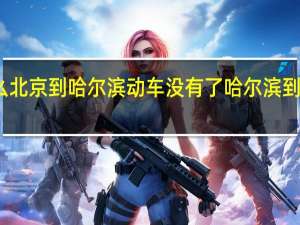 为什么北京到哈尔滨动车没有了 哈尔滨到北京的火车