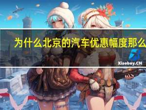为什么北京的汽车优惠幅度那么大