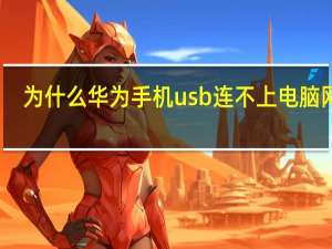 为什么华为手机usb连不上电脑网络（为什么华为手机usb连不上电脑）