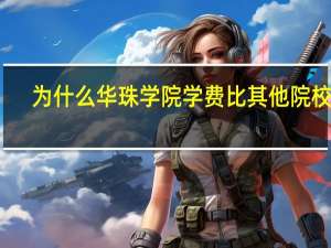 为什么华珠学院学费比其他院校贵