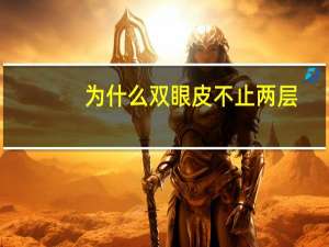 为什么双眼皮不止两层，双眼皮是两层好看还是一层好看