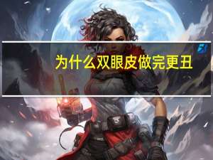 为什么双眼皮做完更丑？为什么有些人做完双眼皮后的疤痕会很明显