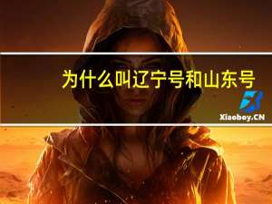 为什么叫辽宁号和山东号（为什么叫辽宁号）