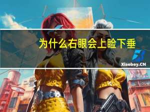 为什么右眼会上睑下垂？上睑下垂怎么引起的