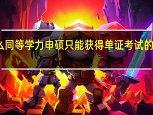 为什么同等学力申硕只能获得单证考试的要求是什么