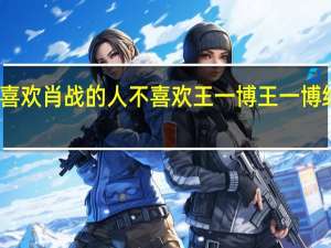 为什么喜欢肖战的人不喜欢王一博 王一博绝对喜欢肖战