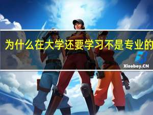 为什么在大学还要学习不是专业的课程