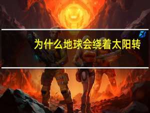 为什么地球会绕着太阳转