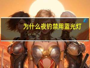 为什么夜钓禁用蓝光灯