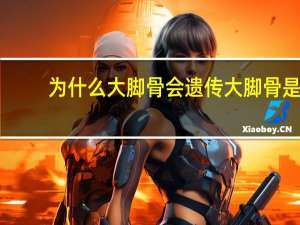 为什么大脚骨会遗传 大脚骨是如何形成的