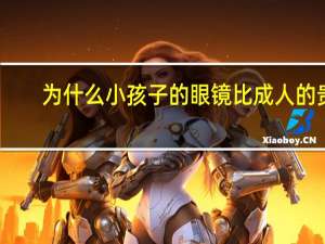 为什么小孩子的眼镜比成人的贵