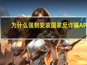 为什么强制安装国家反诈骗APP