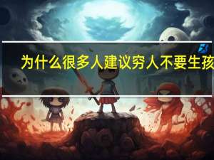 为什么很多人建议穷人不要生孩子