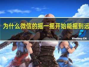 为什么微信的摇一摇开始能摇到远处的