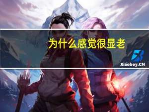 为什么感觉很显老，为什么都说我显老